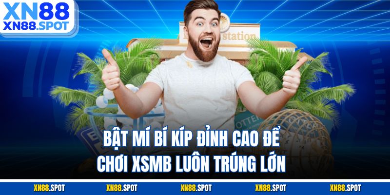 Bật mí bí kíp đỉnh cao để chơi XSMB luôn trúng lớn